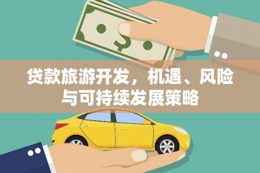 偏关贷款旅游开发，机遇、风险与可持续发展策略