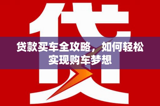 偏关贷款买车全攻略，如何轻松实现购车梦想