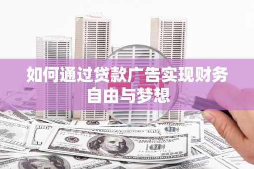 偏关如何通过贷款广告实现财务自由与梦想