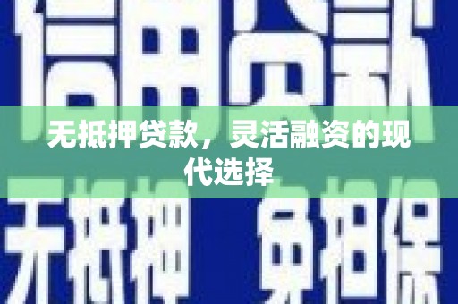 偏关无抵押贷款，灵活融资的现代选择