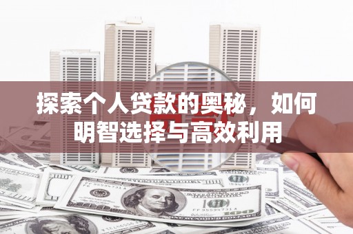 偏关探索个人贷款的奥秘，如何明智选择与高效利用