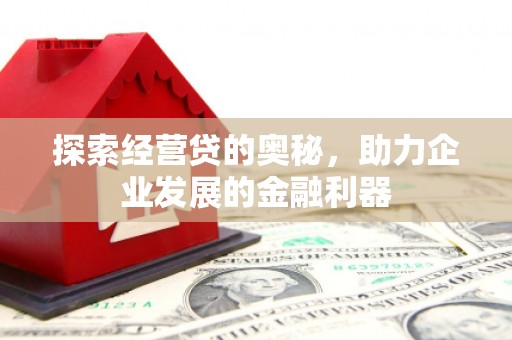 偏关探索经营贷的奥秘，助力企业发展的金融利器
