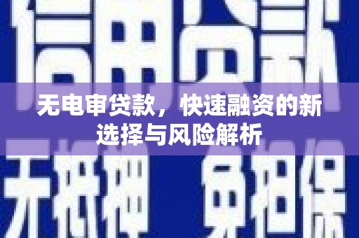 偏关无电审贷款，快速融资的新选择与风险解析