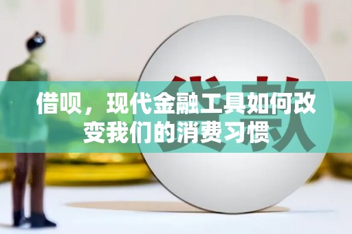 偏关借呗，现代金融工具如何改变我们的消费习惯
