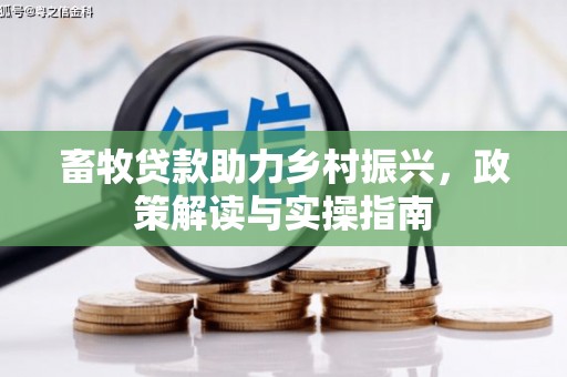 偏关畜牧贷款助力乡村振兴，政策解读与实操指南