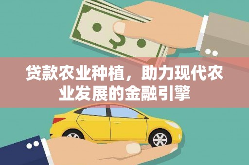偏关贷款农业种植，助力现代农业发展的金融引擎