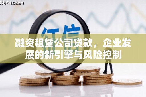 偏关融资租赁公司贷款，企业发展的新引擎与风险控制