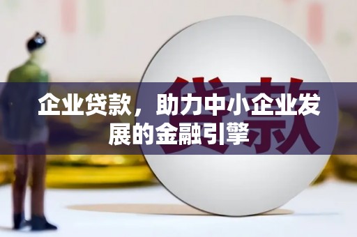 偏关企业贷款，助力中小企业发展的金融引擎