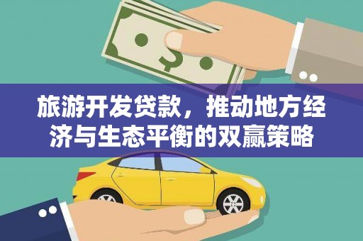偏关旅游开发贷款，推动地方经济与生态平衡的双赢策略