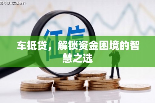 偏关车抵贷，解锁资金困境的智慧之选