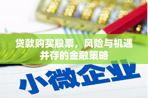 偏关贷款购买股票，风险与机遇并存的金融策略