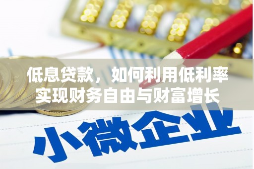 偏关低息贷款，如何利用低利率实现财务自由与财富增长