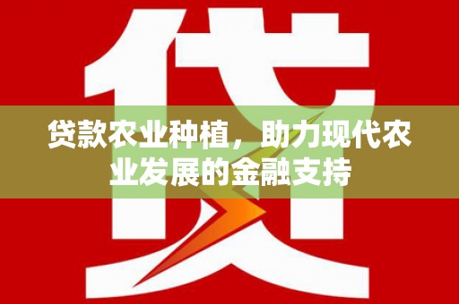 偏关贷款农业种植，助力现代农业发展的金融支持