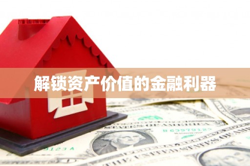 偏关解锁资产价值的金融利器